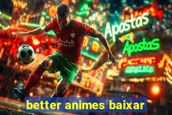 better animes baixar